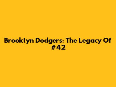 Brooklyn Dodgers: The Legacy Of #42