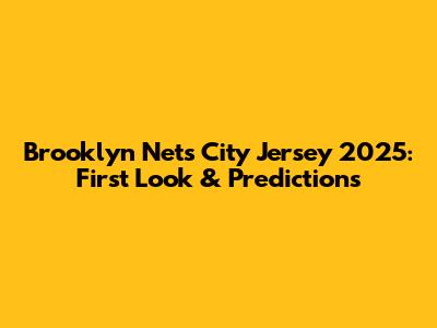 Brooklyn Nets City Jersey 2025: First Look & Predictions