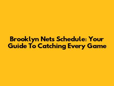 Brooklyn Nets Schedule: Your Guide To Catching Every Game