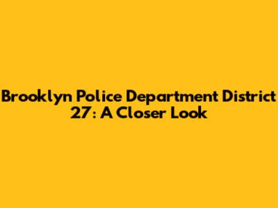 Brooklyn Police Department District 27: A Closer Look