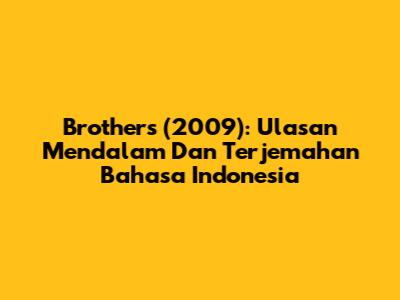 Brothers (2009): Ulasan Mendalam Dan Terjemahan Bahasa Indonesia