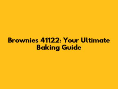 Brownies 41122: Your Ultimate Baking Guide
