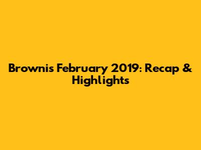 Brownis February 2019: Recap & Highlights