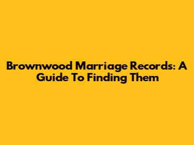 Brownwood Marriage Records: A Guide To Finding Them