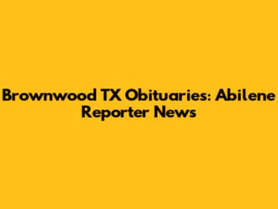 Brownwood TX Obituaries: Abilene Reporter News
