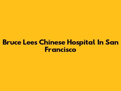 Bruce Lee's Chinese Hospital In San Francisco