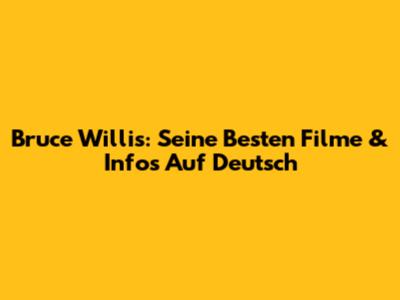 Bruce Willis: Seine Besten Filme & Infos Auf Deutsch