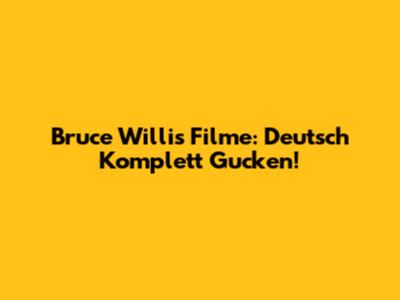 Bruce Willis Filme: Deutsch Komplett Gucken!