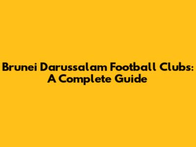 Brunei Darussalam Football Clubs: A Complete Guide