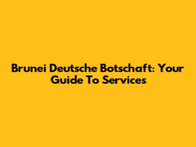 Brunei Deutsche Botschaft: Your Guide To Services