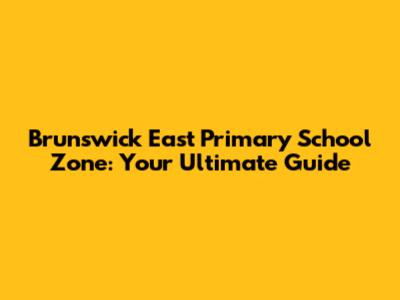 Brunswick East Primary School Zone: Your Ultimate Guide