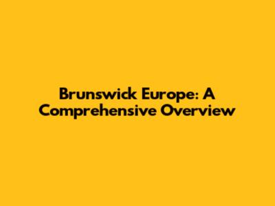 Brunswick Europe: A Comprehensive Overview