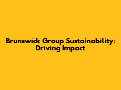 Brunswick Group Sustainability: Driving Impact