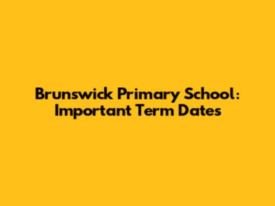 Brunswick Primary School: Important Term Dates