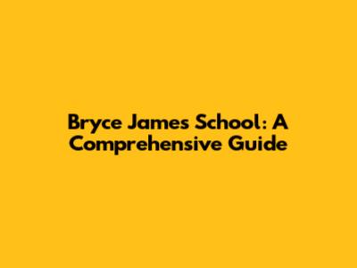 Bryce James School: A Comprehensive Guide