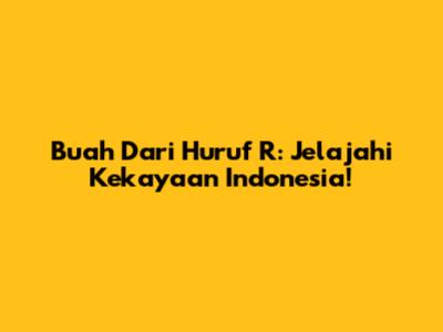 Buah Dari Huruf R: Jelajahi Kekayaan Indonesia!