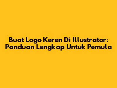 Buat Logo Keren Di Illustrator: Panduan Lengkap Untuk Pemula