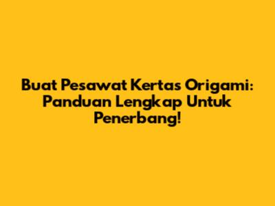 Buat Pesawat Kertas Origami: Panduan Lengkap Untuk Penerbang!