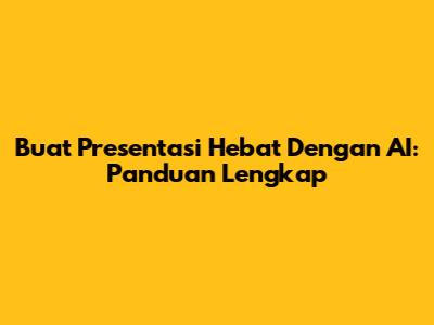 Buat Presentasi Hebat Dengan AI: Panduan Lengkap