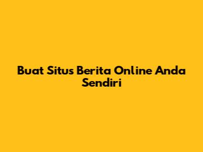 Buat Situs Berita Online Anda Sendiri