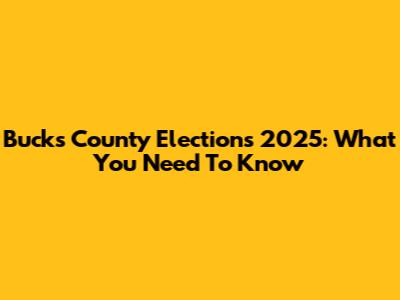 Bucks County Elections 2025: What You Need To Know