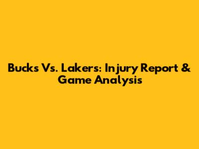 Bucks Vs. Lakers: Injury Report & Game Analysis