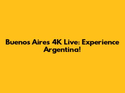Buenos Aires 4K Live: Experience Argentina!