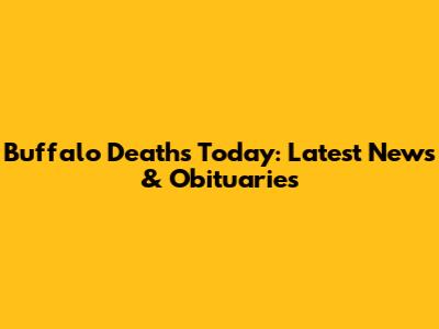 Buffalo Deaths Today: Latest News & Obituaries