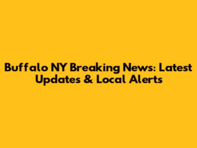 Buffalo NY Breaking News: Latest Updates & Local Alerts
