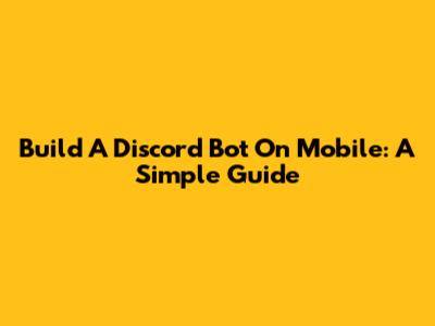 Build A Discord Bot On Mobile: A Simple Guide