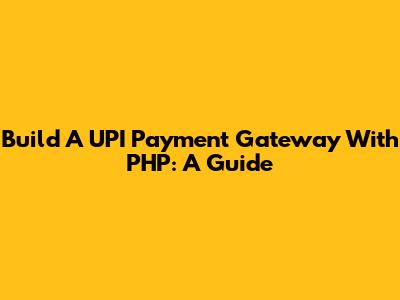 Build A UPI Payment Gateway With PHP: A Guide
