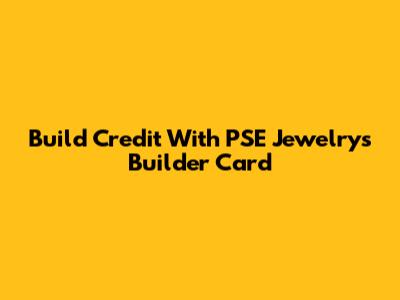 Build Credit With PSE Jewelry's Builder Card