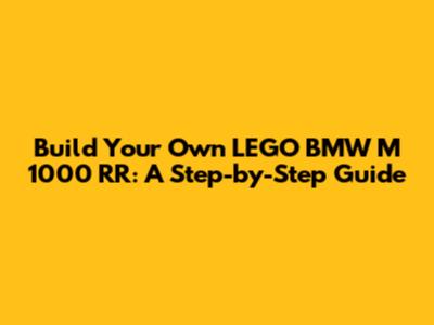 Build Your Own LEGO BMW M 1000 RR: A Step-by-Step Guide
