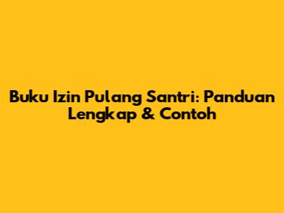 Buku Izin Pulang Santri: Panduan Lengkap & Contoh