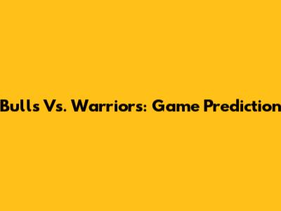 Bulls Vs. Warriors: Game Prediction