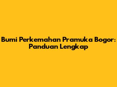 Bumi Perkemahan Pramuka Bogor: Panduan Lengkap