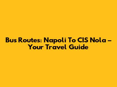 Bus Routes: Napoli To CIS Nola – Your Travel Guide