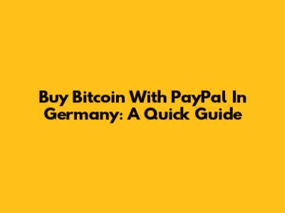 Buy Bitcoin With PayPal In Germany: A Quick Guide