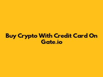 Buy Crypto With Credit Card On Gate.io
