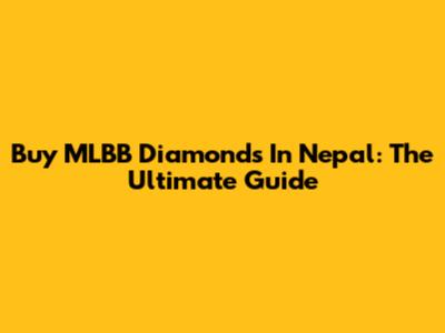 Buy MLBB Diamonds In Nepal: The Ultimate Guide