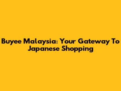 Buyee Malaysia: Your Gateway To Japanese Shopping
