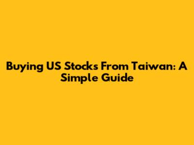 Buying US Stocks From Taiwan: A Simple Guide