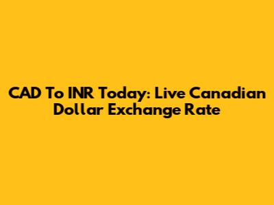CAD To INR Today: Live Canadian Dollar Exchange Rate