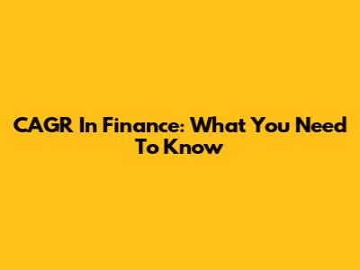 CAGR In Finance: What You Need To Know