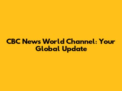 CBC News World Channel: Your Global Update