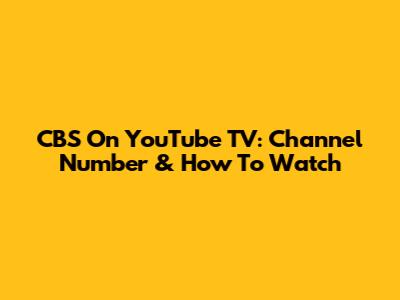 CBS On YouTube TV: Channel Number & How To Watch