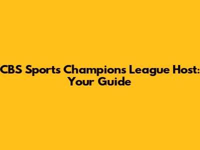 CBS Sports Champions League Host: Your Guide