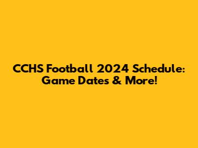 CCHS Football 2024 Schedule: Game Dates & More!