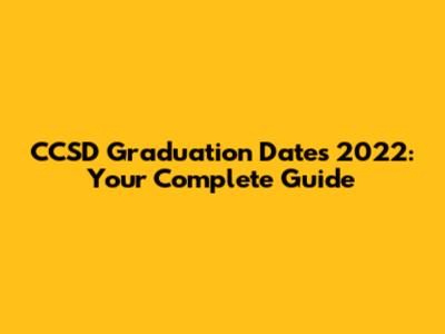 CCSD Graduation Dates 2022: Your Complete Guide