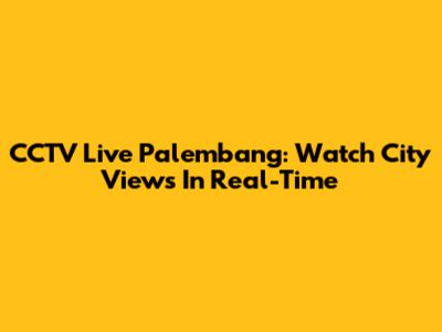 CCTV Live Palembang: Watch City Views In Real-Time